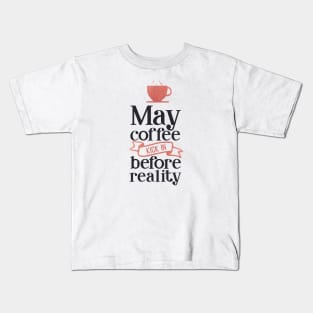 coffee lover - may coffee kick in before reality Kids T-Shirt